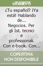 ¿Tu español? ¡Ya está! Hablando de... Negocios. Per gli Ist. tecnici e professionali. Con e-book. Con espansione online libro