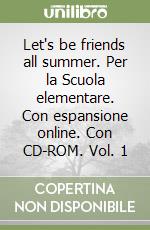 Let's be friends all summer. Per la Scuola elementare. Con espansione online. Con CD-ROM. Vol. 1 libro