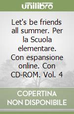 Let's be friends all summer. Per la Scuola elementare. Con espansione online. Con CD-ROM. Vol. 4 libro