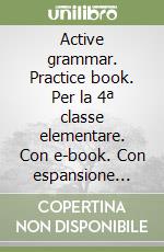 Active grammar. Practice book. Per la 4ª classe elementare. Con e-book. Con espansione online libro