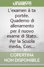 L'examen à ta portée. Quaderno di allenamento per il nuovo esame di Stato. Per la Scuola media. Con ebook. Con espansione online libro