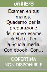 Examen en tus manos. Quaderno per la preparazione del nuovo esame di Stato. Per la Scuola media. Con ebook. Con espansione online