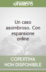 Un caso asombroso. Con espansione online libro