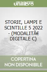 STORIE, LAMPI E SCINTILLE 5 2022 - (MODALITÃ€ DIGITALE C) libro