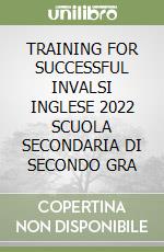 TRAINING FOR SUCCESSFUL INVALSI INGLESE 2022 SCUOLA SECONDARIA DI SECONDO GRA libro