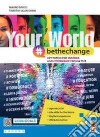 Your world #bethechange. Key topics for culture and citizenship from A to Z. Per le Scuole superiori. Con e-book. Con espansione online