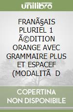 FRANÃ§AIS PLURIEL 1 Ã©DITION ORANGE AVEC GRAMMAIRE PLUS ET ESPACEF  (MODALITÃ  D libro