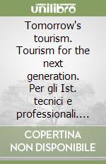 Tomorrow's tourism. Tourism for the next generation. Per gli Ist. tecnici e professionali. Con e-book. Con espansione online libro