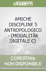 AMICHE DISCIPLINE 5 ANTROPOLOGICO - (MODALITÃ€ DIGITALE C) libro