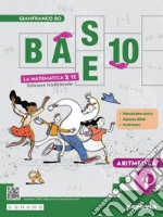 Base 10. La matematica per te. Con Geometria, Cittadinanza STEM. Per la Scuola media. Con e-book. Con espansione online. Vol. 1: Aritmetica