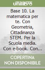 Base 10. La matematica per te. Con Geometria, Cittadinanza STEM. Per la Scuola media. Con e-book. Con espansione online. Vol. 3: Algebra