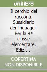 Il cerchio dei racconti. Sussidiario dei linguaggi. Per la 4ª classe elementare. Ediz. illustrata. Con espansione online libro