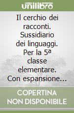 Il cerchio dei racconti. Sussidiario dei linguaggi. Per la 5ª classe elementare. Con espansione online libro