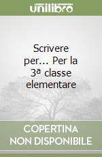 Scrivere per... Per la 3ª classe elementare libro