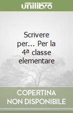 Scrivere per... Per la 4ª classe elementare libro