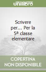 Scrivere per... Per la 5ª classe elementare libro