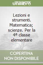 Lezioni e strumenti. Matematica; scienze. Per la 4ª classe elementare