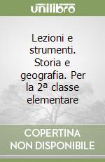 Lezioni e strumenti. Storia e geografia. Per la 2ª classe elementare libro