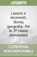 Lezioni e strumenti. Storia; geografia. Per la 3ª classe elementare libro