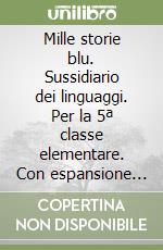 Mille storie blu. Sussidiario dei linguaggi. Per la 5ª classe elementare. Con espansione online libro
