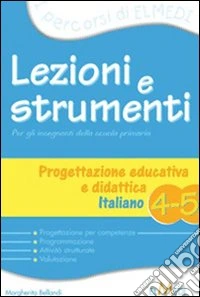 Lezioni e strumenti. Progettazione didattica. Italiano. Per la 4ª e 5ª classe elementare libro