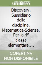 Discovery. Sussidiario delle discipline. Matematica-Scienze. Per la 4ª classe elementare. Con espansione online libro