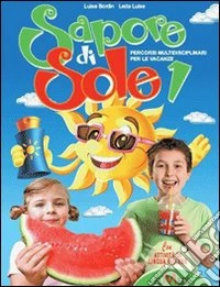 Sapore di sole. Percorsi multidisciplinari per le vacanze. Per la Scuola elementare. Vol. 1 libro