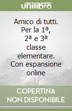 Amico di tutti. Per la 1ª, 2ª e 3ª classe elementare. Con espansione online libro