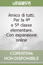 Amico di tutti. Per la 4ª e 5ª classe elementare. Con espansione online libro