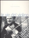 Le vie del violino. Scritti sul violino e la danza in memoria di Melchiade Benni (1902-1992). Con 2 CD Audio libro