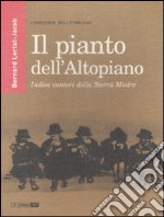 Il Pianto dell'Altopiano. Indios cantori della Sierra Madre libro