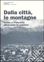 Dalla città, le montagne. Torino e il Piemonte attraverso la canzone. Con CD Audio libro