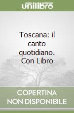 Toscana: il canto quotidiano. Con Libro libro