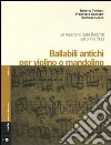 Ballabili antichi per violino e mandolino. Un repertorio dalle Dolomiti del primo '900. Con CD Audio libro