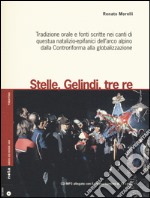 Stelle, gelindi, tre re. Tradizione orale e fonti scritte nei canti di questua natalizio-epifanici dell'arco alpino dalla Controriforma.. Con CD Audio formato MP3 libro