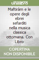 Maftiràm e le opere degli ebrei sefarditi nella musica classica ottomana. Con Libro libro