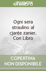 Ogni sera straulino al cjante zanier. Con Libro libro
