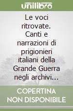 Le voci ritrovate. Canti e narrazioni di prigionieri italiani della Grande Guerra negli archivi sonori di Berlino. Con 4 DVD Audio libro