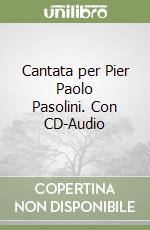 Cantata per Pier Paolo Pasolini. Con CD-Audio libro