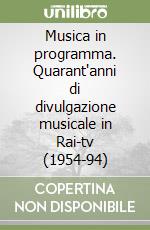 Musica in programma. Quarant'anni di divulgazione musicale in Rai-tv (1954-94) libro