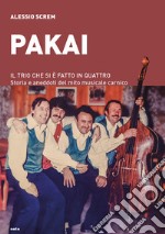 Pakai. Il trio che si è fatto in quattro. Storia e aneddoti del mito musicale carnico