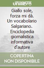 Giallo sole, forza mi dà. Un vocabolario Salgariano. Enciclopedia giornalistica informativa d'autore