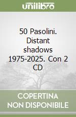 50 Pasolini. Distant shadows 1975-2025. Con 2 CD libro
