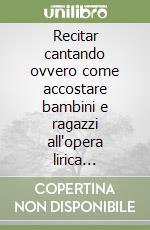 Recitar cantando ovvero come accostare bambini e ragazzi all'opera lirica attraverso il teatro libro