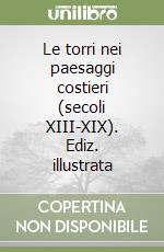 Le torri nei paesaggi costieri (secoli XIII-XIX). Ediz. illustrata