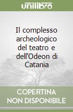 Il complesso archeologico del teatro e dell'Odeon di Catania libro