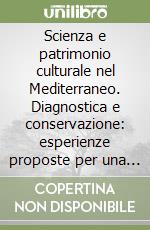 Scienza e patrimonio culturale nel Mediterraneo. Diagnostica e conservazione: esperienze proposte per una carta del rischio (Palermo, 18-21 ottobre 2007) libro