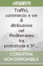 Traffici, commercio e vie di ditribuzione nel Mediterraneo tra protostoria e 5° secolo a. C.