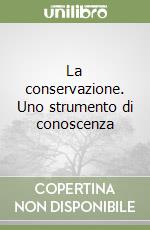 La conservazione. Uno strumento di conoscenza