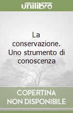 La conservazione. Uno strumento di conoscenza libro